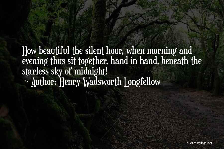 Henry Wadsworth Longfellow Quotes: How Beautiful The Silent Hour, When Morning And Evening Thus Sit Together, Hand In Hand, Beneath The Starless Sky Of