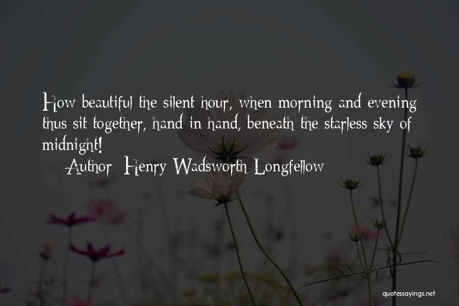 Henry Wadsworth Longfellow Quotes: How Beautiful The Silent Hour, When Morning And Evening Thus Sit Together, Hand In Hand, Beneath The Starless Sky Of