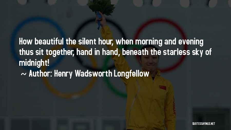 Henry Wadsworth Longfellow Quotes: How Beautiful The Silent Hour, When Morning And Evening Thus Sit Together, Hand In Hand, Beneath The Starless Sky Of