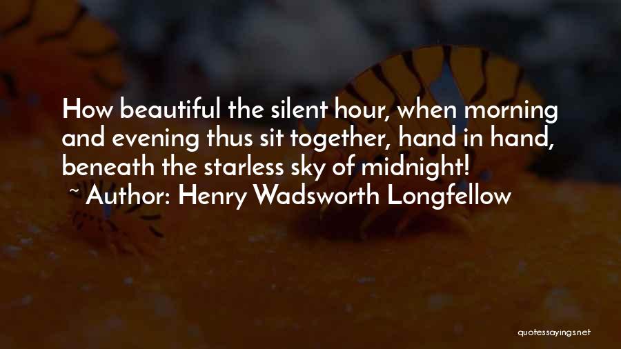 Henry Wadsworth Longfellow Quotes: How Beautiful The Silent Hour, When Morning And Evening Thus Sit Together, Hand In Hand, Beneath The Starless Sky Of