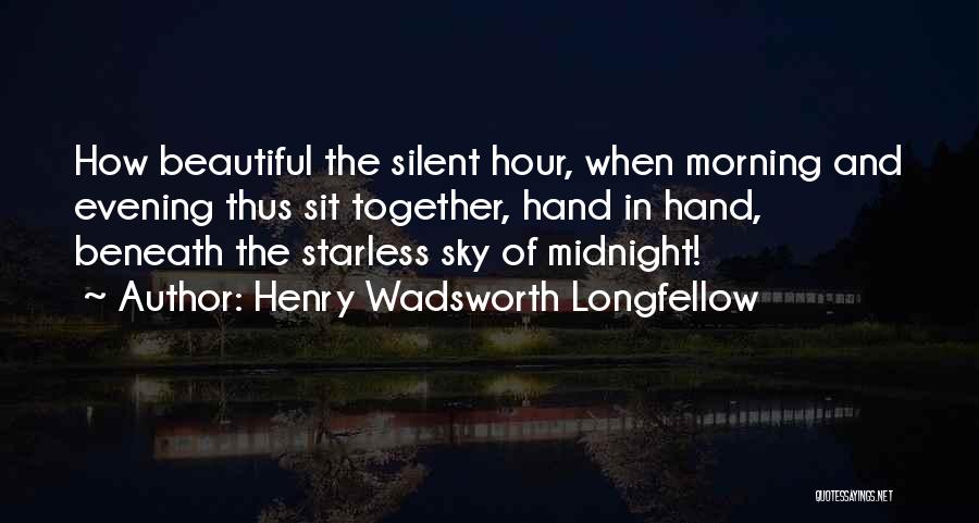 Henry Wadsworth Longfellow Quotes: How Beautiful The Silent Hour, When Morning And Evening Thus Sit Together, Hand In Hand, Beneath The Starless Sky Of