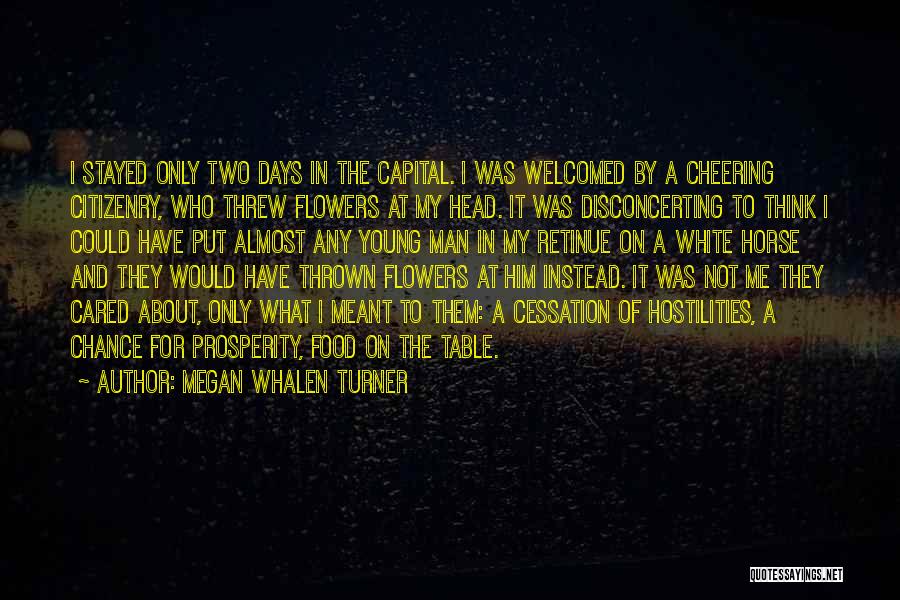 Megan Whalen Turner Quotes: I Stayed Only Two Days In The Capital. I Was Welcomed By A Cheering Citizenry, Who Threw Flowers At My