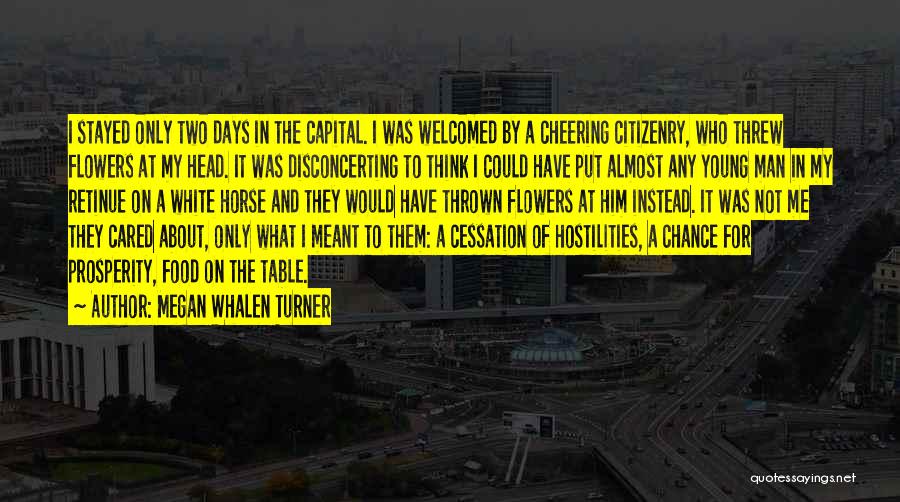 Megan Whalen Turner Quotes: I Stayed Only Two Days In The Capital. I Was Welcomed By A Cheering Citizenry, Who Threw Flowers At My