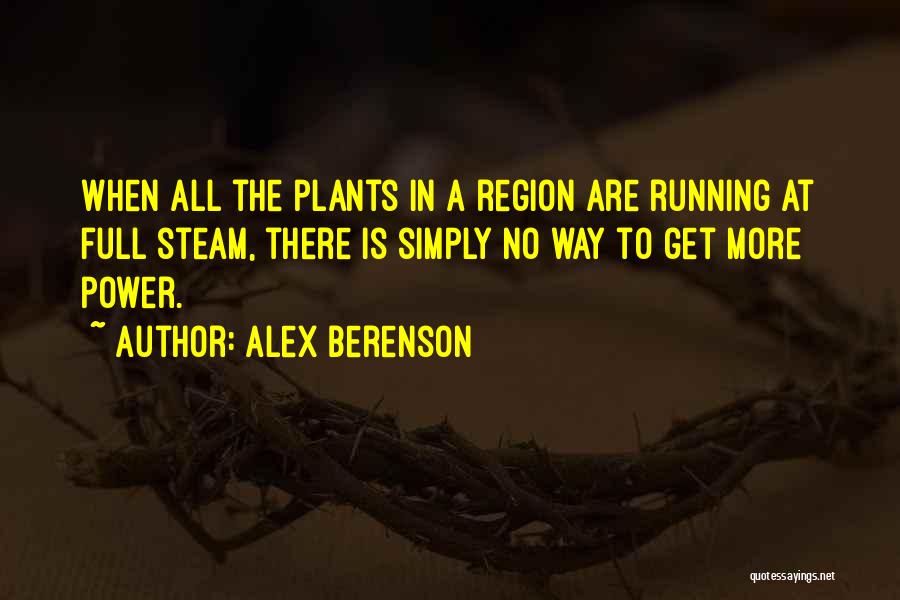 Alex Berenson Quotes: When All The Plants In A Region Are Running At Full Steam, There Is Simply No Way To Get More