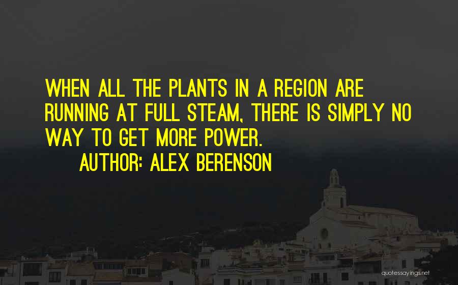 Alex Berenson Quotes: When All The Plants In A Region Are Running At Full Steam, There Is Simply No Way To Get More