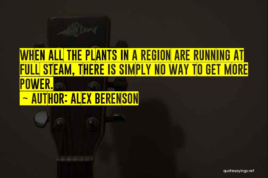 Alex Berenson Quotes: When All The Plants In A Region Are Running At Full Steam, There Is Simply No Way To Get More