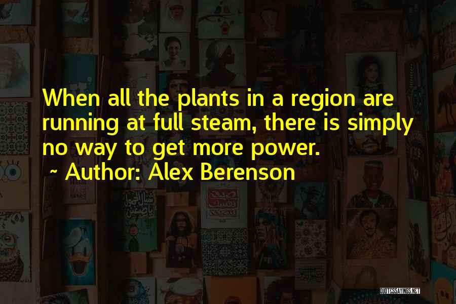 Alex Berenson Quotes: When All The Plants In A Region Are Running At Full Steam, There Is Simply No Way To Get More