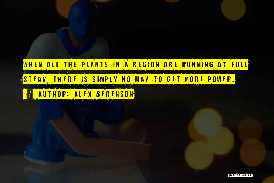 Alex Berenson Quotes: When All The Plants In A Region Are Running At Full Steam, There Is Simply No Way To Get More