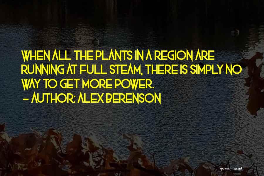 Alex Berenson Quotes: When All The Plants In A Region Are Running At Full Steam, There Is Simply No Way To Get More