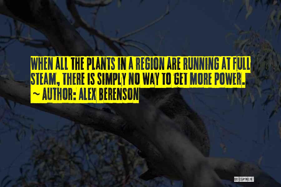 Alex Berenson Quotes: When All The Plants In A Region Are Running At Full Steam, There Is Simply No Way To Get More