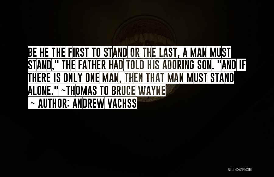 Andrew Vachss Quotes: Be He The First To Stand Or The Last, A Man Must Stand, The Father Had Told His Adoring Son.
