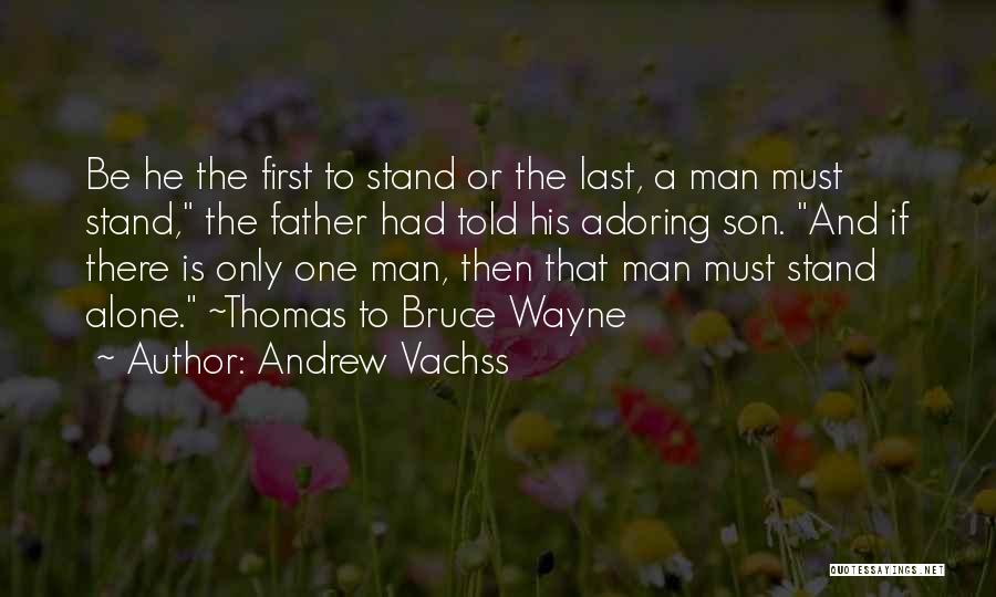 Andrew Vachss Quotes: Be He The First To Stand Or The Last, A Man Must Stand, The Father Had Told His Adoring Son.