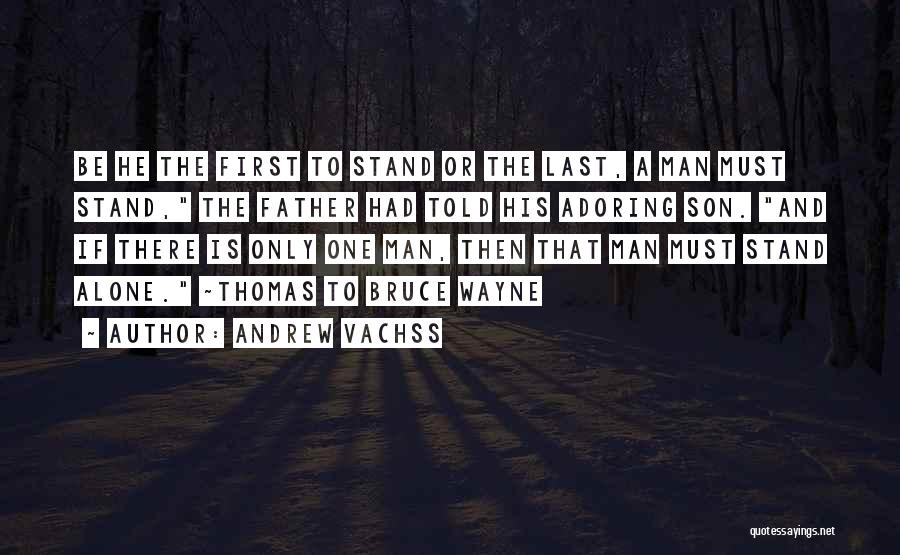 Andrew Vachss Quotes: Be He The First To Stand Or The Last, A Man Must Stand, The Father Had Told His Adoring Son.