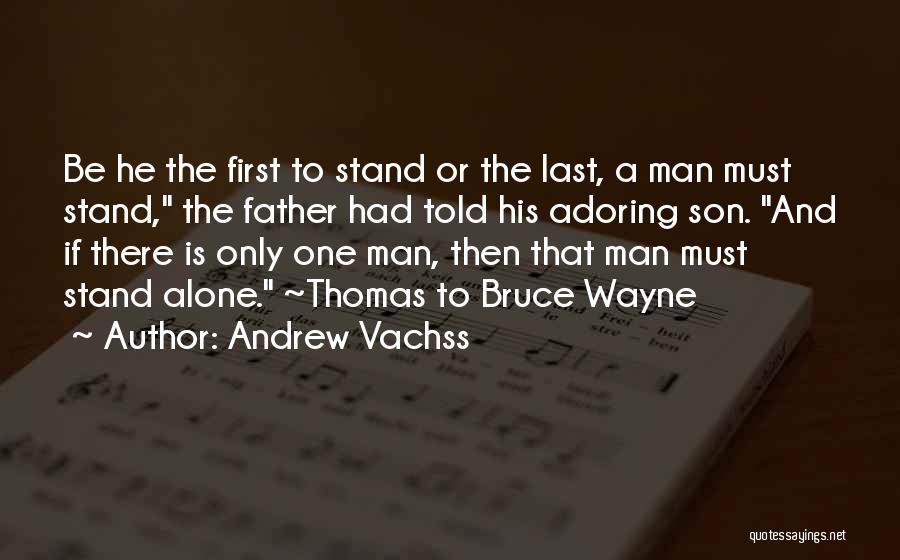 Andrew Vachss Quotes: Be He The First To Stand Or The Last, A Man Must Stand, The Father Had Told His Adoring Son.