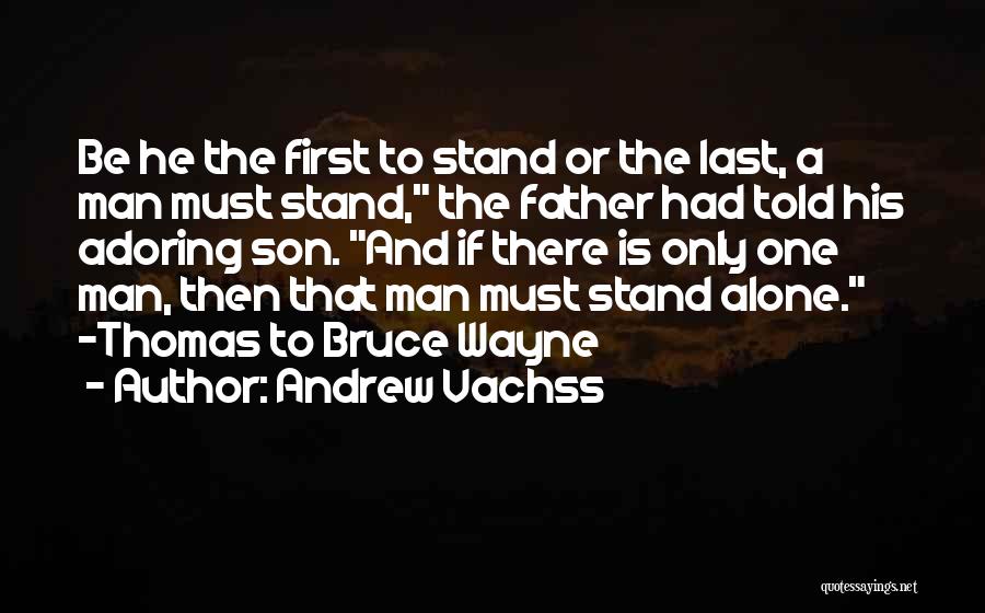 Andrew Vachss Quotes: Be He The First To Stand Or The Last, A Man Must Stand, The Father Had Told His Adoring Son.