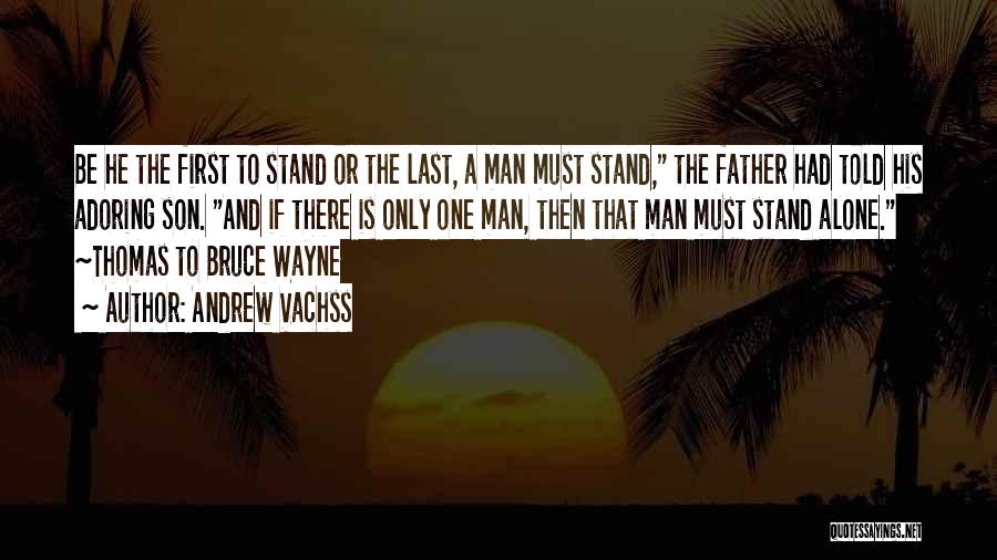 Andrew Vachss Quotes: Be He The First To Stand Or The Last, A Man Must Stand, The Father Had Told His Adoring Son.