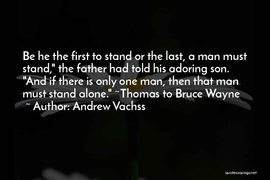 Andrew Vachss Quotes: Be He The First To Stand Or The Last, A Man Must Stand, The Father Had Told His Adoring Son.