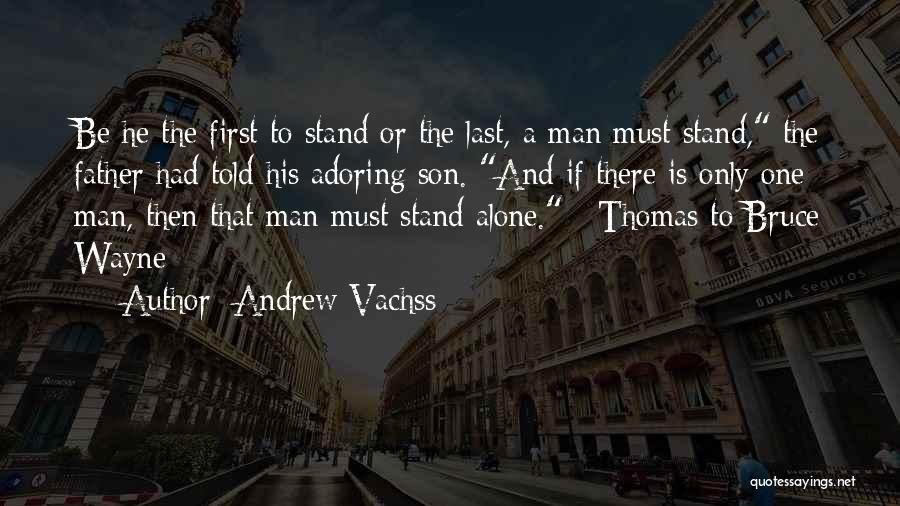 Andrew Vachss Quotes: Be He The First To Stand Or The Last, A Man Must Stand, The Father Had Told His Adoring Son.