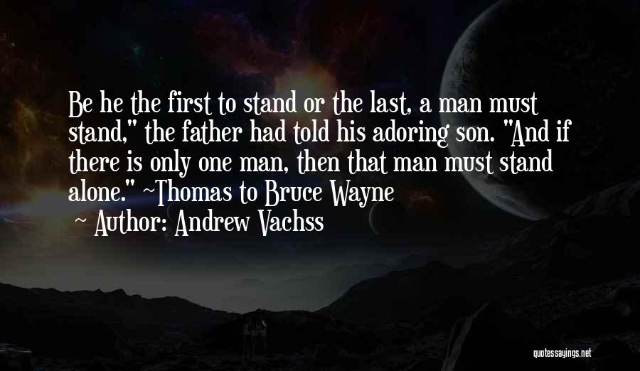 Andrew Vachss Quotes: Be He The First To Stand Or The Last, A Man Must Stand, The Father Had Told His Adoring Son.