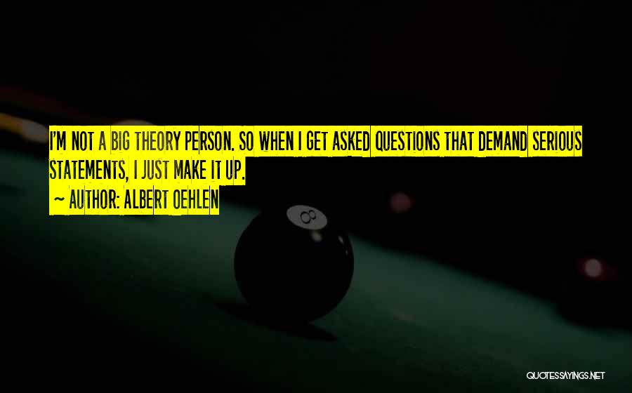 Albert Oehlen Quotes: I'm Not A Big Theory Person. So When I Get Asked Questions That Demand Serious Statements, I Just Make It