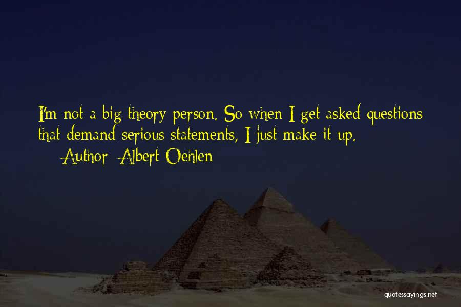 Albert Oehlen Quotes: I'm Not A Big Theory Person. So When I Get Asked Questions That Demand Serious Statements, I Just Make It