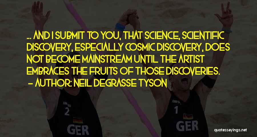 Neil DeGrasse Tyson Quotes: ... And I Submit To You, That Science, Scientific Discovery, Especially Cosmic Discovery, Does Not Become Mainstream Until The Artist