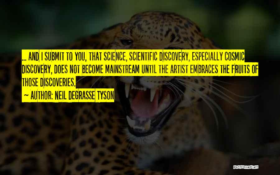 Neil DeGrasse Tyson Quotes: ... And I Submit To You, That Science, Scientific Discovery, Especially Cosmic Discovery, Does Not Become Mainstream Until The Artist