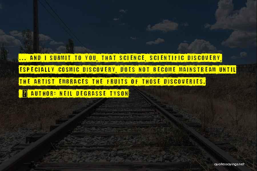 Neil DeGrasse Tyson Quotes: ... And I Submit To You, That Science, Scientific Discovery, Especially Cosmic Discovery, Does Not Become Mainstream Until The Artist