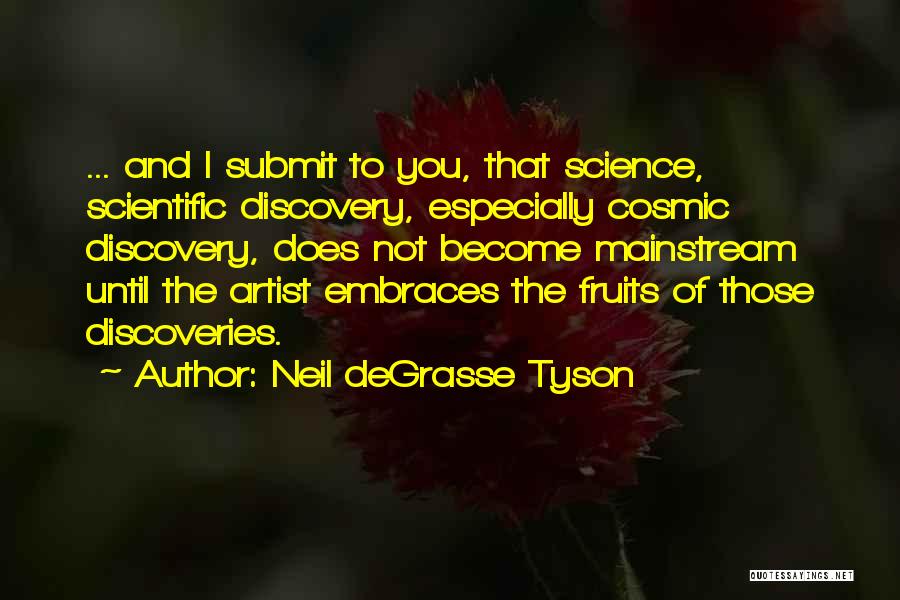 Neil DeGrasse Tyson Quotes: ... And I Submit To You, That Science, Scientific Discovery, Especially Cosmic Discovery, Does Not Become Mainstream Until The Artist