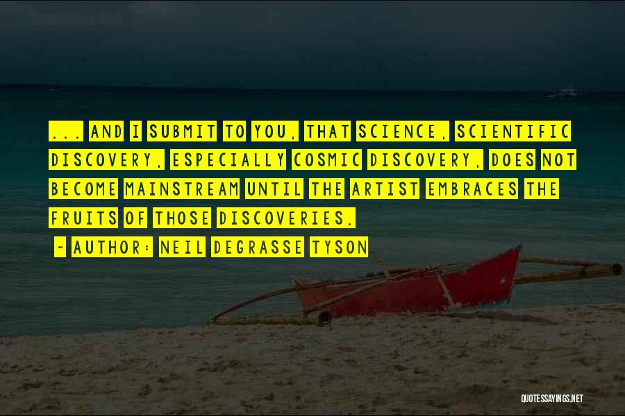 Neil DeGrasse Tyson Quotes: ... And I Submit To You, That Science, Scientific Discovery, Especially Cosmic Discovery, Does Not Become Mainstream Until The Artist