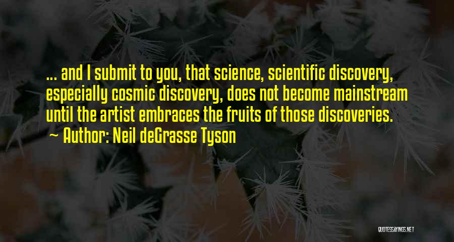 Neil DeGrasse Tyson Quotes: ... And I Submit To You, That Science, Scientific Discovery, Especially Cosmic Discovery, Does Not Become Mainstream Until The Artist