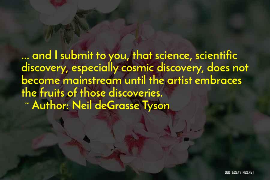 Neil DeGrasse Tyson Quotes: ... And I Submit To You, That Science, Scientific Discovery, Especially Cosmic Discovery, Does Not Become Mainstream Until The Artist