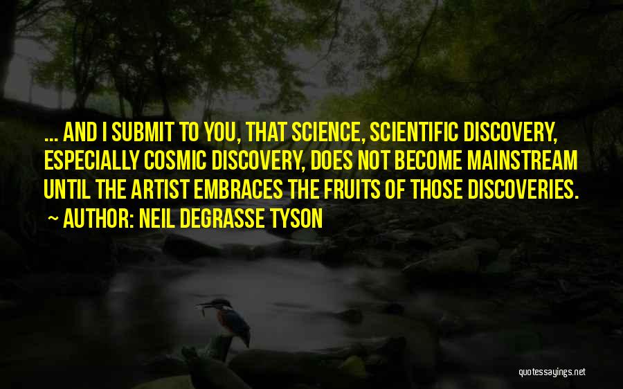 Neil DeGrasse Tyson Quotes: ... And I Submit To You, That Science, Scientific Discovery, Especially Cosmic Discovery, Does Not Become Mainstream Until The Artist