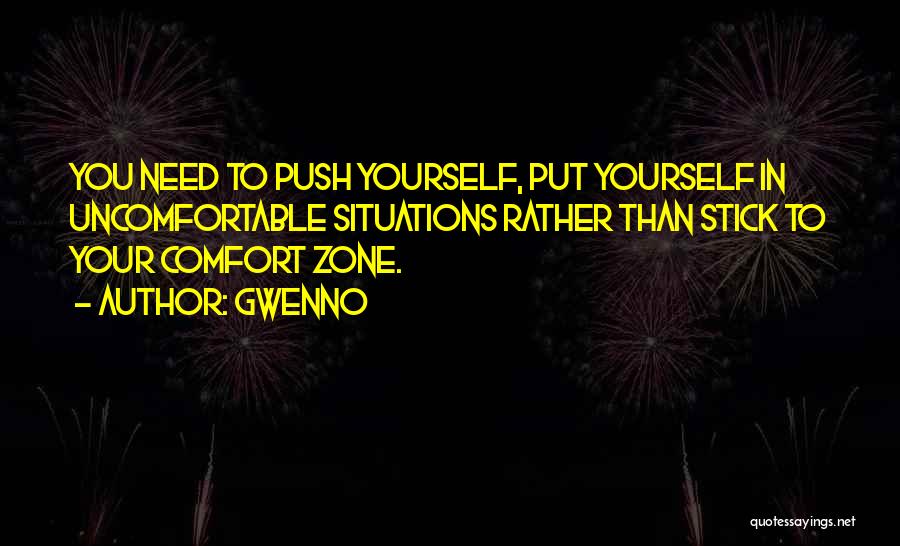 Gwenno Quotes: You Need To Push Yourself, Put Yourself In Uncomfortable Situations Rather Than Stick To Your Comfort Zone.