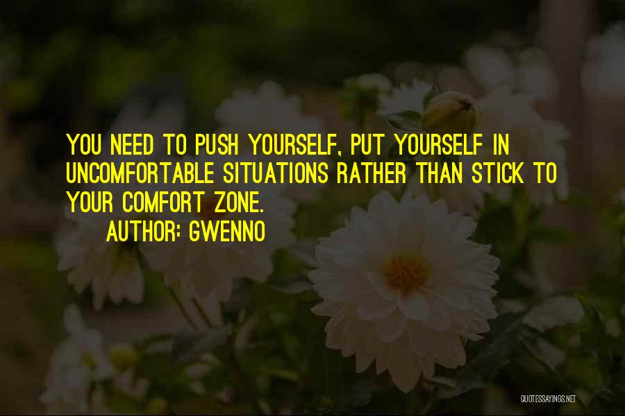 Gwenno Quotes: You Need To Push Yourself, Put Yourself In Uncomfortable Situations Rather Than Stick To Your Comfort Zone.