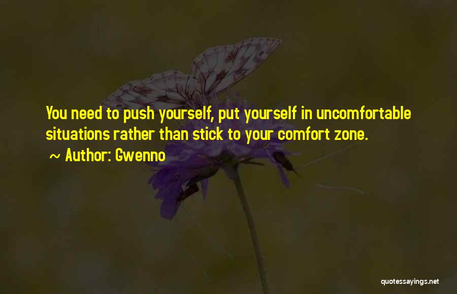 Gwenno Quotes: You Need To Push Yourself, Put Yourself In Uncomfortable Situations Rather Than Stick To Your Comfort Zone.