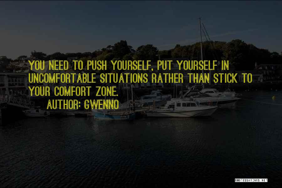 Gwenno Quotes: You Need To Push Yourself, Put Yourself In Uncomfortable Situations Rather Than Stick To Your Comfort Zone.