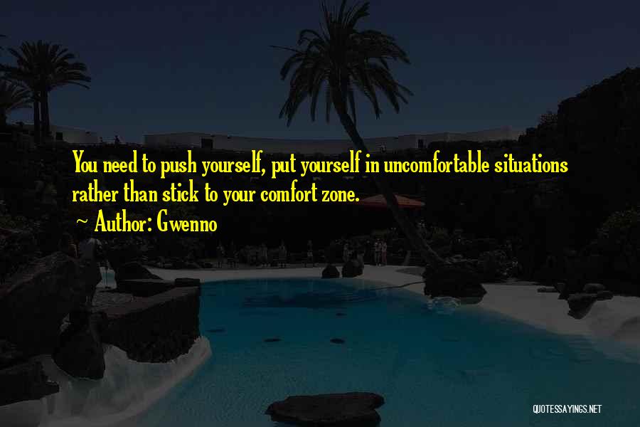 Gwenno Quotes: You Need To Push Yourself, Put Yourself In Uncomfortable Situations Rather Than Stick To Your Comfort Zone.