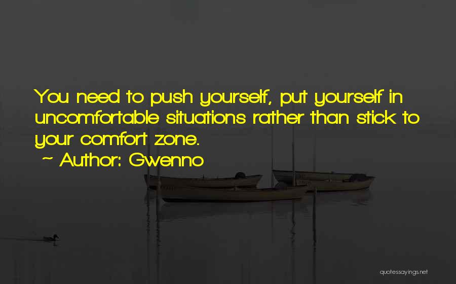 Gwenno Quotes: You Need To Push Yourself, Put Yourself In Uncomfortable Situations Rather Than Stick To Your Comfort Zone.