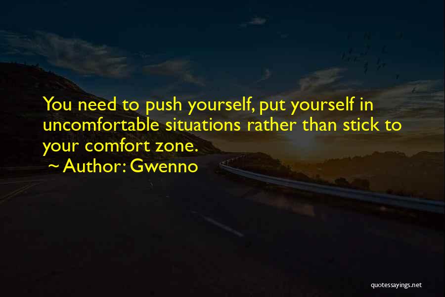 Gwenno Quotes: You Need To Push Yourself, Put Yourself In Uncomfortable Situations Rather Than Stick To Your Comfort Zone.