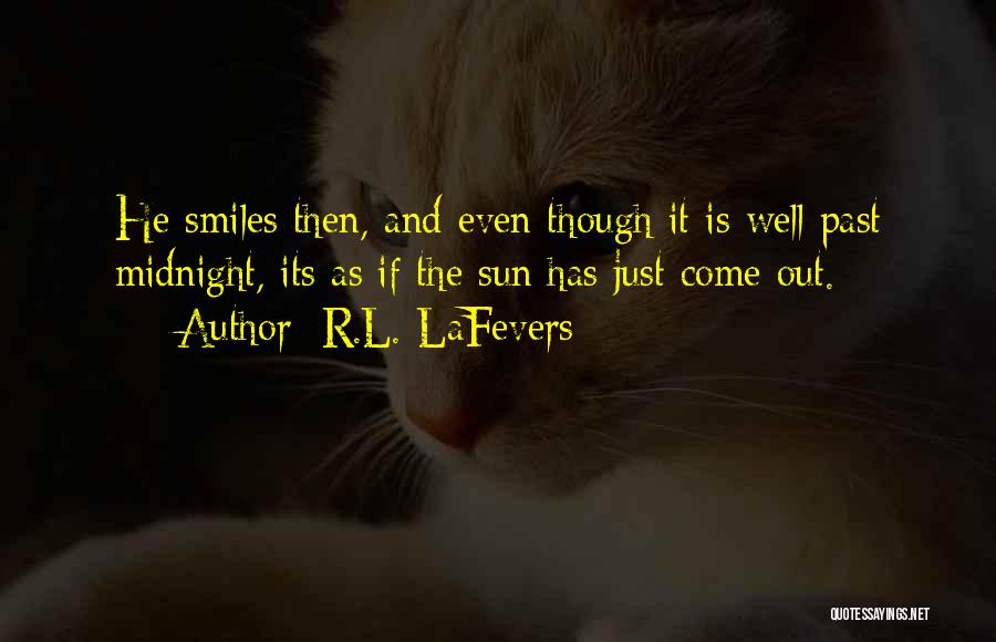 R.L. LaFevers Quotes: He Smiles Then, And Even Though It Is Well Past Midnight, Its As If The Sun Has Just Come Out.