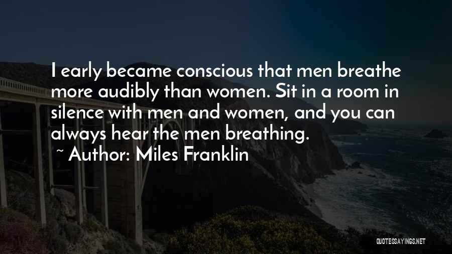 Miles Franklin Quotes: I Early Became Conscious That Men Breathe More Audibly Than Women. Sit In A Room In Silence With Men And