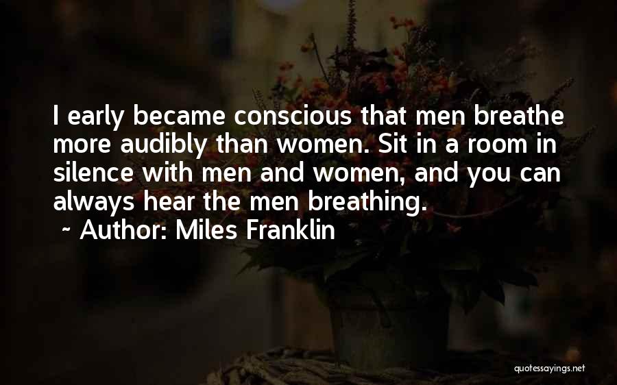 Miles Franklin Quotes: I Early Became Conscious That Men Breathe More Audibly Than Women. Sit In A Room In Silence With Men And