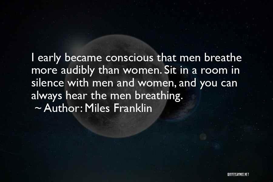 Miles Franklin Quotes: I Early Became Conscious That Men Breathe More Audibly Than Women. Sit In A Room In Silence With Men And