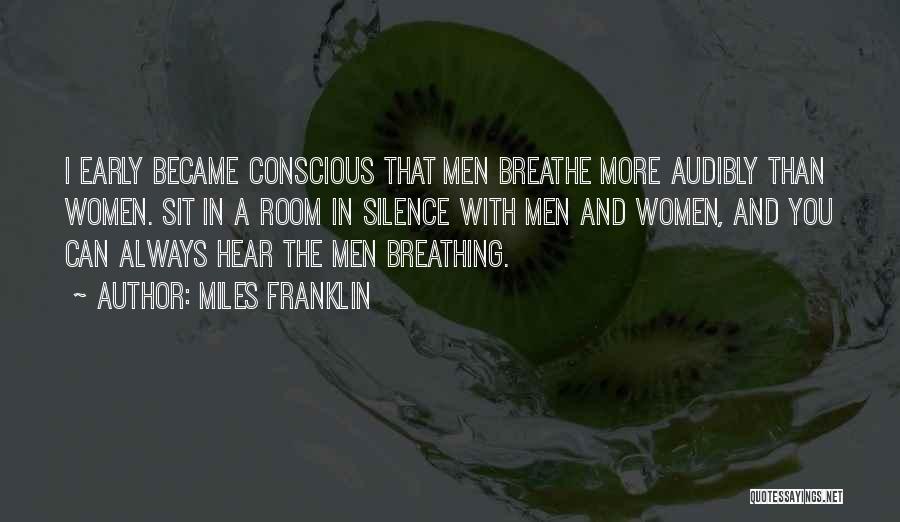 Miles Franklin Quotes: I Early Became Conscious That Men Breathe More Audibly Than Women. Sit In A Room In Silence With Men And