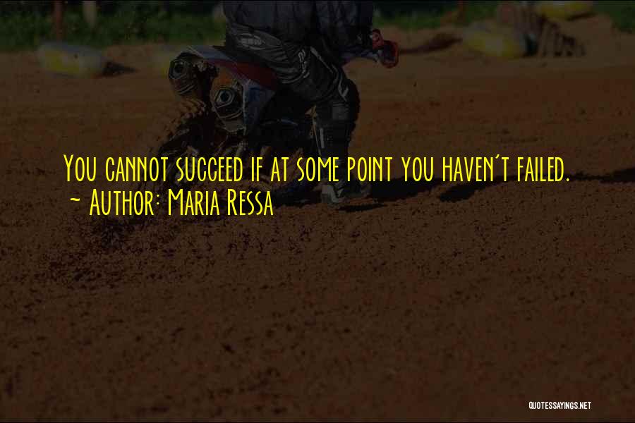 Maria Ressa Quotes: You Cannot Succeed If At Some Point You Haven't Failed.