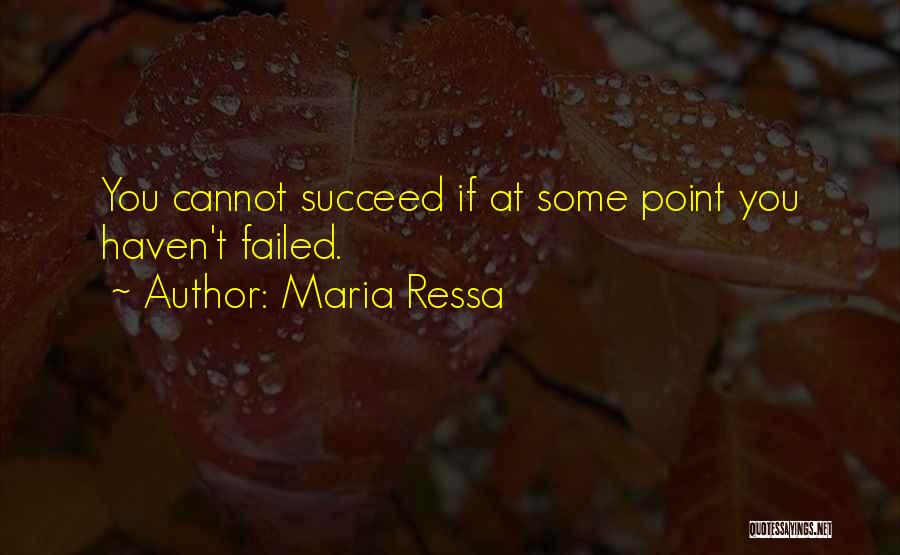 Maria Ressa Quotes: You Cannot Succeed If At Some Point You Haven't Failed.