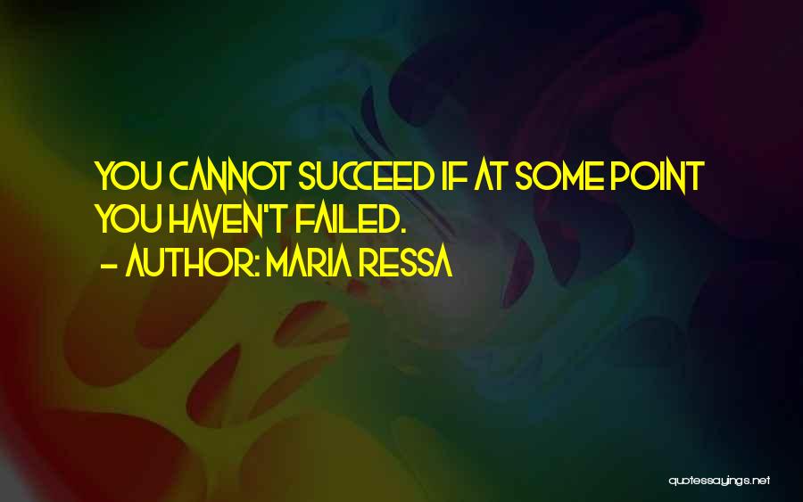 Maria Ressa Quotes: You Cannot Succeed If At Some Point You Haven't Failed.