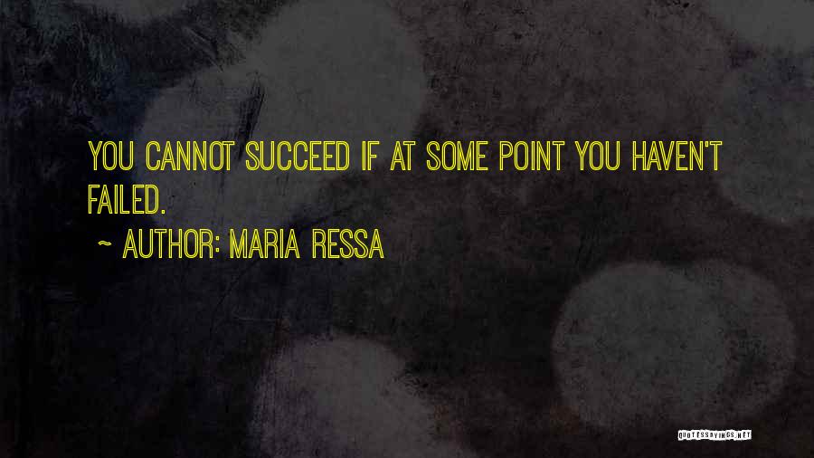 Maria Ressa Quotes: You Cannot Succeed If At Some Point You Haven't Failed.