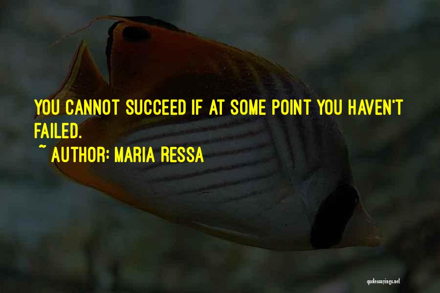 Maria Ressa Quotes: You Cannot Succeed If At Some Point You Haven't Failed.